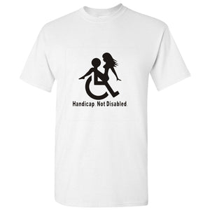 Handicap Not Disabled Funny Joke Rude Offensive Slogan Men T Shirt Tee Top