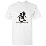 Handicap Not Disabled Funny Joke Rude Offensive Slogan Men T Shirt Tee Top